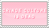 Cringe Culture is Dead Cringe Culture is Dead